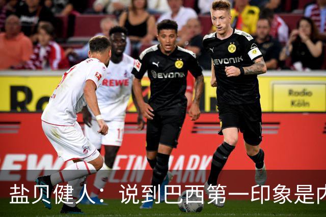 盐贝健人：说到巴西第一印象是内马尔，以前他很强但现在不太好说